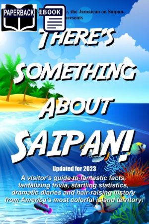 There's Something About Saipan! A visitor's guide to fantastic facts, tantalizing trivia, startling statistics, dramatic diaries and hair-raising history from America's most colorful island territory